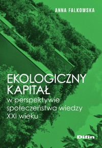Ekologiczny kapitał w perspektywie społeczeństwa wiedzy XXI wieku - Falkowska Anna - książka