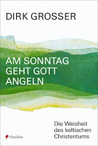 Am Sonntag geht Gott angeln - Dirk Grosser - ebook