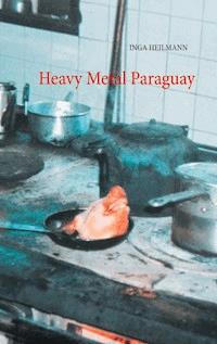 Heavy Metal Paraguay - Inga Heilmann - ebook
