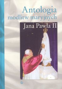 Antologia modlitw maryjnych Jana Pawła II -  - książka