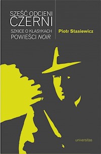 Sześć odcieni czerni Szkice o klasykach powieści noir - Stasiewicz Piotr - książka