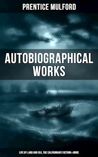 Prentice Mulford: Autobiographical Works (Life by Land and Sea, The Californian's Return & More) - Prentice Mulford - ebook