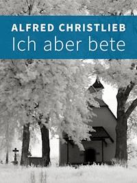 Ich aber bete - Alfred Christlieb - ebook