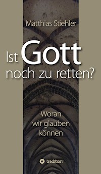 Ist Gott noch zu retten? - Matthias Stiehler - ebook