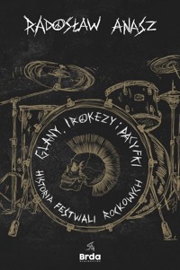 Glany, irokezy i pacyfki. Historia festiwali rockowych - Radosław Anasz - książka