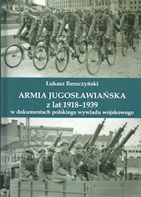 Armia jugosłowiańska z lat 1918-1939 w dokumentach polskiego wywiadu wojskowego - Reszczyński Leszek - książka