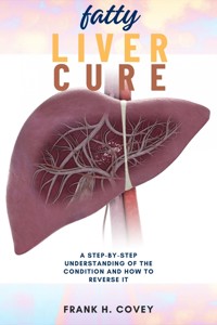 Fatty Liver Cure: - Frank H. Covey - ebook