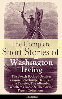 The Complete Short Stories of Washington Irving: The Sketch Book of Geoffrey Crayon, Bracebridge Hall, Tales of a Traveler, The Alhambra, Woolfert's Roost & The Crayon Papers Collections (Illustrated) - Washington Irving - ebook