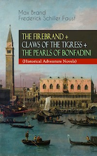 THE FIREBRAND + CLAWS OF THE TIGRESS + THE PEARLS OF BONFADINI (Historical Adventure Novels) - Max Brand - ebook