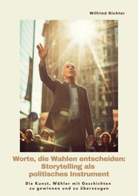 Worte, die Wahlen entscheiden: Storytelling als  politisches Instrument - Wilfried Richter - ebook