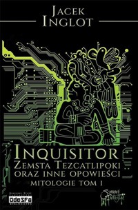Inquisitor Zemsta Tezcatlipoki oraz inne opowieści mitologiczne Tom 1 - Jacek Inglot - książka