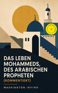 Das Leben Mohammeds, des arabischen Propheten (Kommentiert) - Washington Irving - ebook