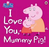 Peppa Pig: I Love You, Mummy Pig -  - książka