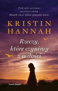 Rzeczy, które czynimy z miłości - Kristin Hannah - ebook + audiobook + książka