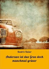 Anderswo ist das Gras doch manchmal grüner - Beatrix Kaiser - ebook