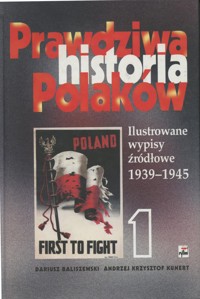 Prawdziwa historia Polaków (1). Ilustrowane wypisy źródłowe 1939-1945 - opracowanie Dariusz Baliszewski, Andrzej Krzysztof Kunert - ebook