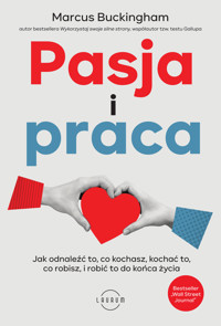 Pasja i praca. Jak odnaleźć to, co kochasz, kochać to, co robisz, i robić to do końca życia - Marcus Buckingham - książka