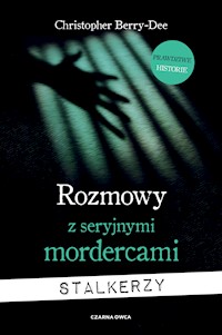 Rozmowy z seryjnymi mordercami. Stalkerzy - Christopher Berry-Dee - ebook