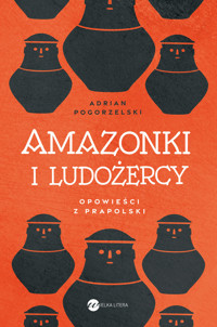 Amazonki i ludożercy. Opowieści z Prapolski - Adrian Pogorzelski - ebook + audiobook + książka