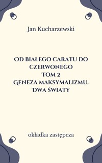 Od białego caratu do czerwonego (2). Geneza maksymalizmu. Dwa światy - Jan Kucharzewski - ebook