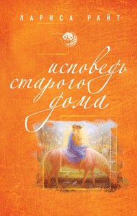Исповедь старого дома - Лариса Райт - ebook