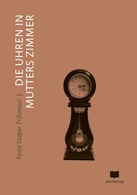 Die Uhren in Mutters Zimmer - Tanja Stupar-Trifunović - ebook