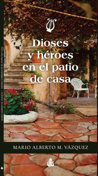 Dioses y héroes en el patio de casa - Mario Alberto M. Vázquez - ebook