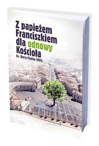 Z papieżem Franciszkiem dla odnowy Kościoła - Fischer Barry - książka