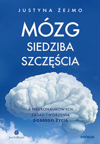 Mózg - siedziba szczęścia. 6 neuronaukowych zasad tworzenia dobrego życia - Justyna Żejmo - książka
