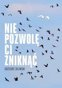 Nie pozwolę ci zniknąć - Grzegorz Zalewski - książka