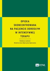 Opieka skoncentrowana na pacjencie dorosłym w intensywnej terapii - Wioletta Anna Mędrzycka-Dąbrowska - książka