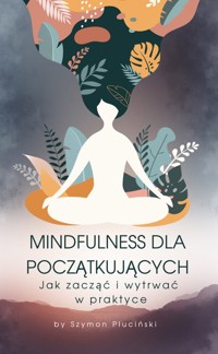 Mindfulness dla początkujących - Szymon Pluciński - ebook