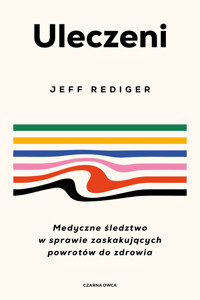 Uleczeni. Medyczne śledztwo w sprawie zaskakujących powrotów do zdrowia - Dr Jeffrey Rediger - ebook + książka