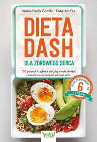 Dieta DASH dla zdrowego serca. 100 prostych i szybkich dań, aby trwale obniżyć ciśnienie krwi i poprawić zdrowie serca - Maria-Paula Carrillo - książka