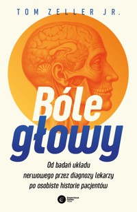 Bóle głowy. Od badań układu nerwowego przez diagnozy lekarzy po osobiste historie pacjentów - Tom Zeller Jr - ebook