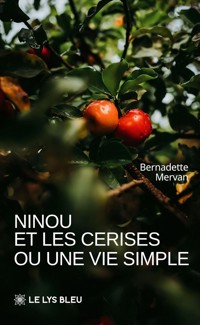 Ninou et les cerises ou une vie simple - Bernadette Mervan - ebook
