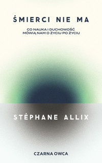 Śmierci nie ma. Co nauka i duchowość mówią nam o życiu po życiu - Stéphane Allix - ebook + audiobook + książka