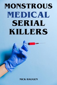 Monstrous Medical Serial Killers - Nick Haugen - ebook