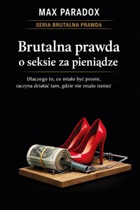 Brutalna prawda o seksie za pieniądze - dlaczego to, co miało być proste, zaczyna działać tam, gdzie nie miało istnieć - Max Paradox - ebook