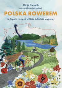 Polska rowerem. Najlepsze trasy na krótsze i dłuższe wyprawy - Alicja Cieloch - książka