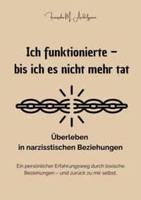 Ich funktionierte – bis ich es nicht mehr tat - Überleben in narzisstischen Beziehungen - Franziska M. Aedelgroen - ebook