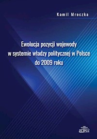 Ewolucja pozycji wojewody w systemie władzy politycznej w Polsce do 2009 roku - Mroczka Kamil - książka