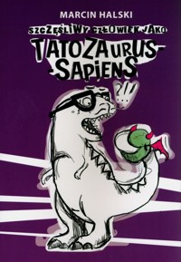 Szczęśliwy człowiek jako tatozaurus sapiens - Halski Marcin - ebook + książka