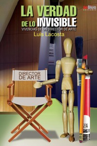 La verdad de lo invisible. Vivencias de un director de arte - Luis Lacosta Alverich - ebook