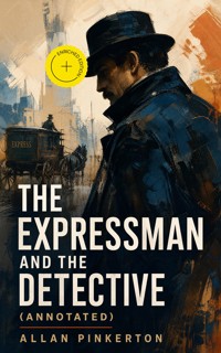 The Expressman and the Detective (Annotated) - Allan Pinkerton - ebook