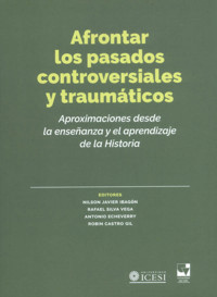 Afrontar los pasados controversiales y traumáticos. Aproximaciones desde la enseñanza y el aprendizaje de la historia - Nilson Javier Ibagón Martín - ebook