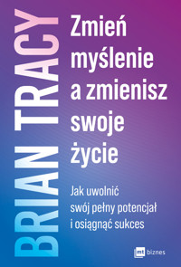 Zmień myślenie, a zmienisz swoje życie. Jak uwolnić swój pełny potencjał i osiągnąć sukces - Tracy Brian - ebook + książka