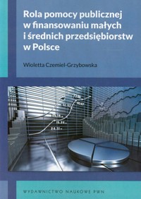 Rola pomocy publicznej w finansowaniu małych i średnich przedsiębiorstw w Polsce - Czemiel-Grzybowska Wioletta - książka