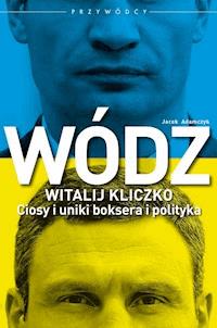 WÓDZ. Witalij Kliczko. Ciosy i uniki boksera i polityka - Adamczyk Jacek - ebook