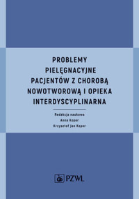 Problemy pielęgnacyjne pacjentów z chorobą nowotworową i opieka interdyscyplinarna - Krzysztof Jan Koper, Anna Koper - książka